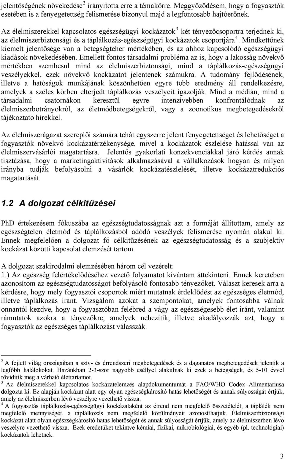 Mindkettőnek kiemelt jelentősége van a betegségteher mértékében, és az ahhoz kapcsolódó egészségügyi kiadások növekedésében.