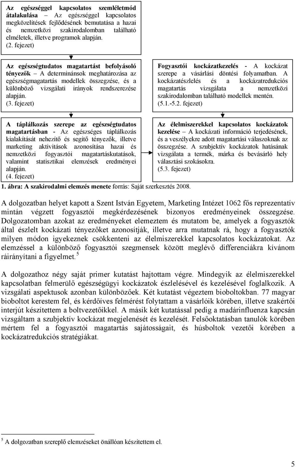 fejezet) Az egészségtudatos magatartást befolyásoló tényezők A determinánsok meghatározása az egészségmagatartás modellek összegzése, és a különböző vizsgálati irányok rendszerezése alapján. (3.