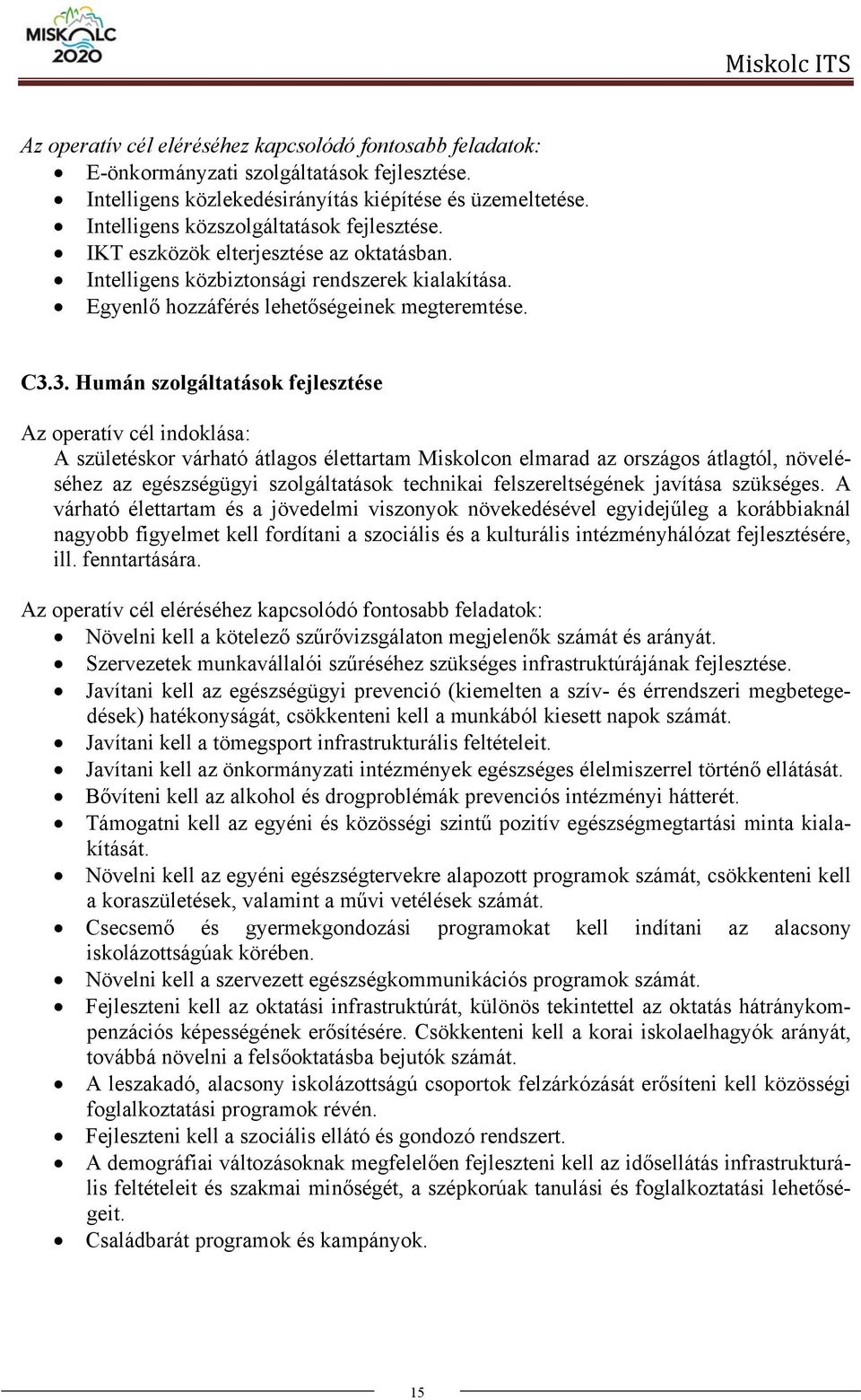 3. Humán szolgáltatások fejlesztése Az operatív cél indoklása: A születéskor várható átlagos élettartam Miskolcon elmarad az országos átlagtól, növeléséhez az egészségügyi szolgáltatások technikai