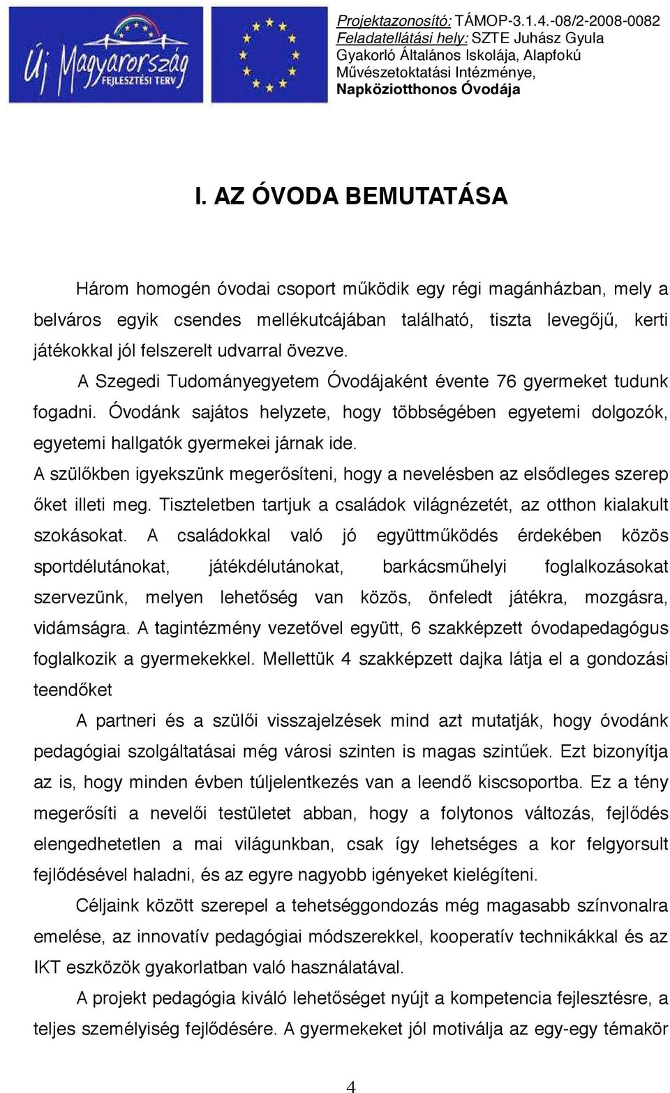 A szül kben igyekszünk meger síteni, hogy a nevelésben az els dleges szerep ket illeti meg. Tiszteletben tartjuk a családok világnézetét, az otthon kialakult szokásokat.