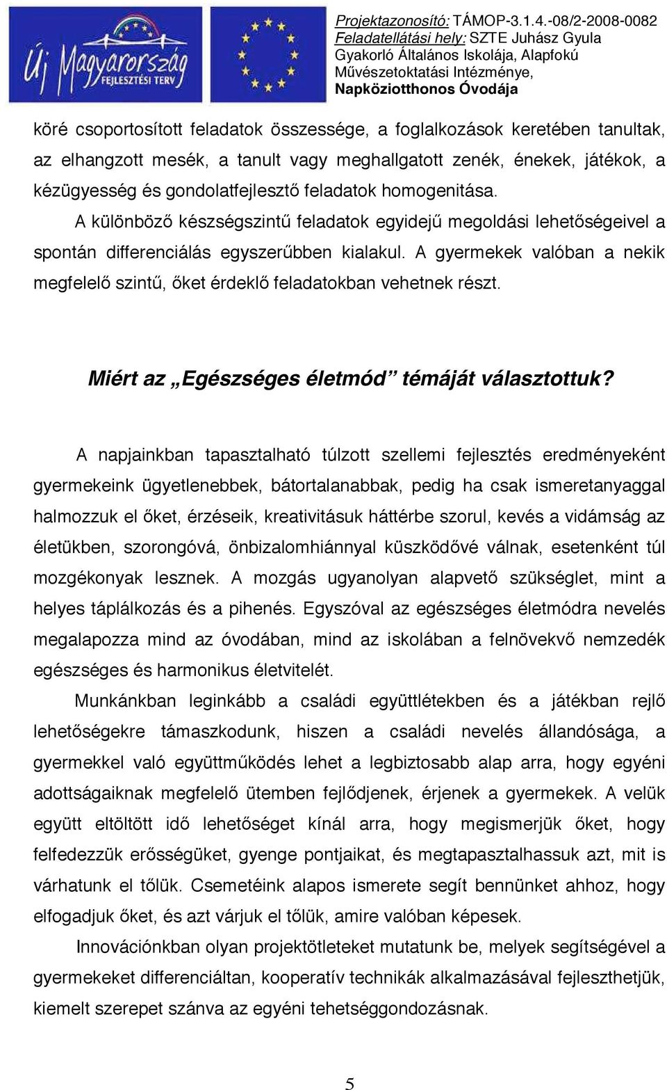 A gyermekek valóban a nekik megfelel szint, ket érdekl feladatokban vehetnek részt. Miért az Egészséges életmód témáját választottuk?