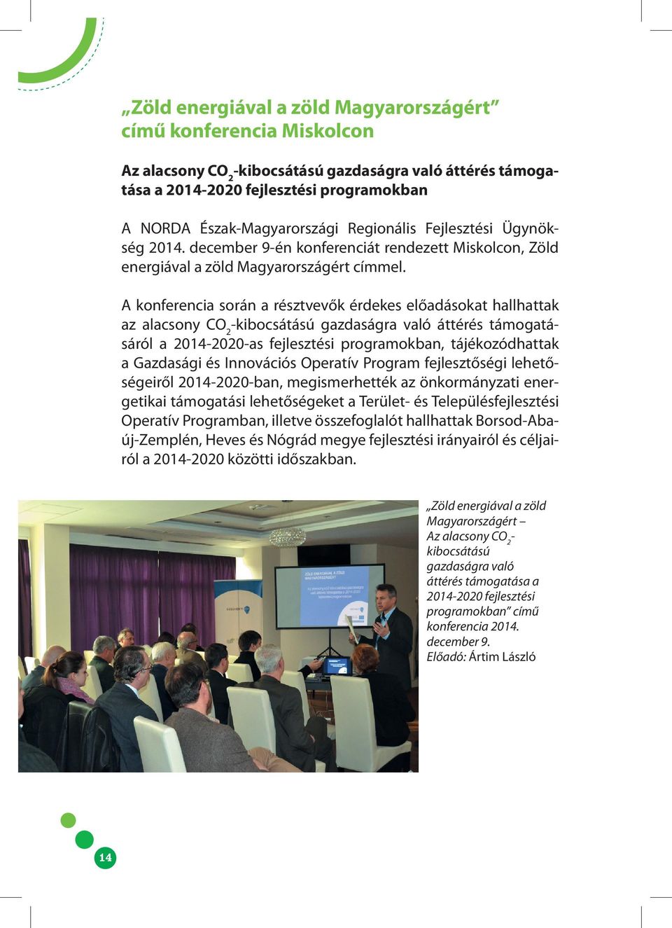 A konferencia során a résztvevők érdekes előadásokat hallhattak az alacsony CO 2 -kibocsátású gazdaságra való áttérés támogatásáról a 2014-2020-as fejlesztési programokban, tájékozódhattak a