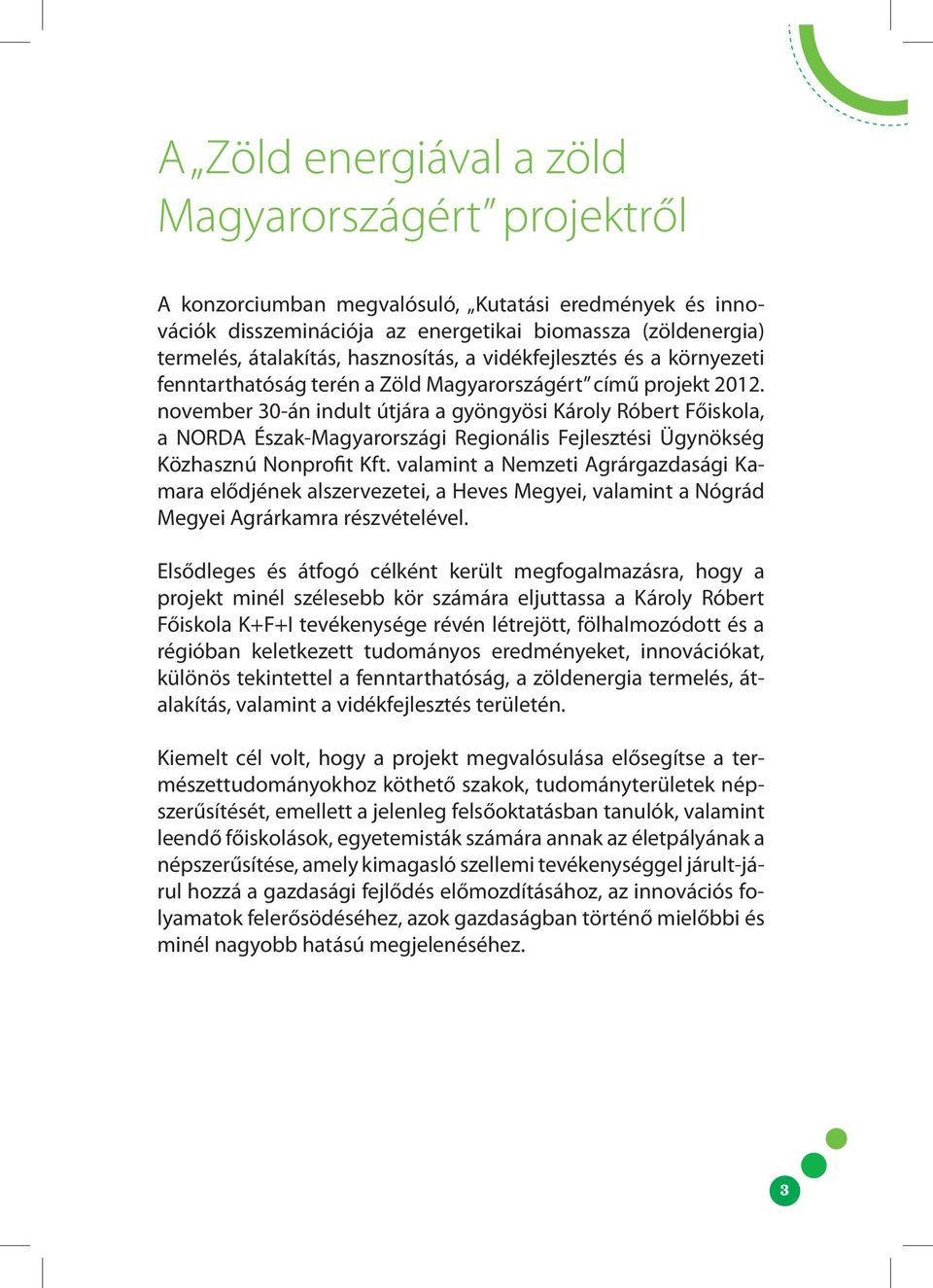 november 30-án indult útjára a gyöngyösi Károly Róbert Főiskola, a NORDA Észak-Magyarországi Regionális Fejlesztési Ügynökség Közhasznú Nonprofit Kft.