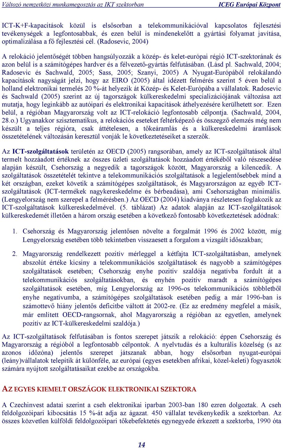 (Radosevic, 2004) A relokáció jelentőségét többen hangsúlyozzák a közép- és kelet-európai régió ICT-szektorának és azon belül is a számítógépes hardver és a félvezető-gyártás felfutásában. (Lásd pl.