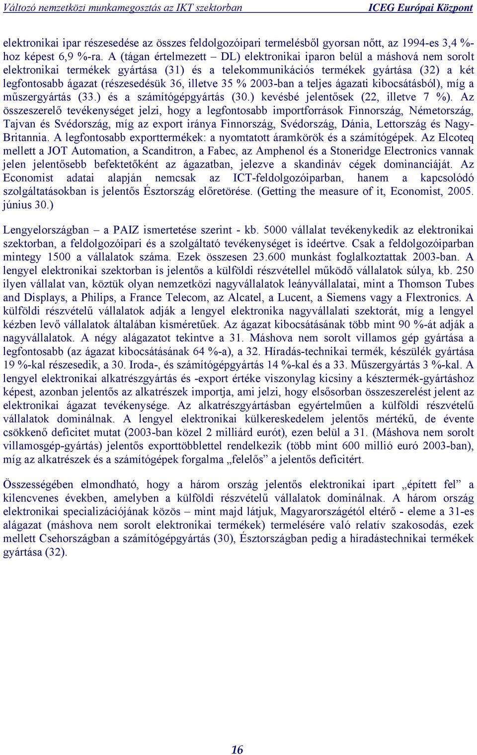 illetve 35 % 2003-ban a teljes ágazati kibocsátásból), míg a műszergyártás (33.) és a számítógépgyártás (30.) kevésbé jelentősek (22, illetve 7 %).