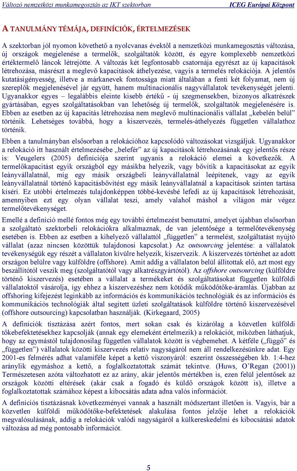 A változás két legfontosabb csatornája egyrészt az új kapacitások létrehozása, másrészt a meglevő kapacitások áthelyezése, vagyis a termelés relokációja.