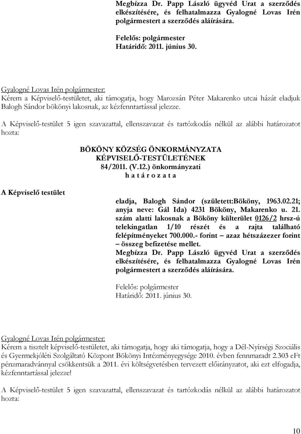 A Képviselő-testület 5 igen szavazattal, ellenszavazat és tartózkodás nélkül az alábbi határozatot hozta: BÖKÖNY KÖZSÉG ÖNKORMÁNYZATA 84/2011. (V.12.