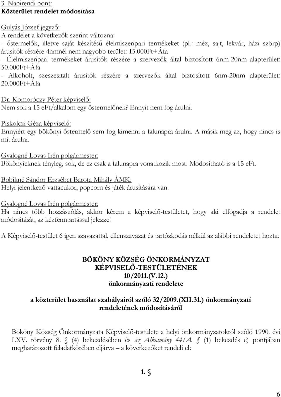 000Ft+Áfa - Alkoholt, szeszesitalt árusítók részére a szervezők által biztosított 6nm-20nm alapterület: 20.000Ft+Áfa Dr. Komoróczy Péter képviselő: Nem sok a 15 eft/alkalom egy őstermelőnek?