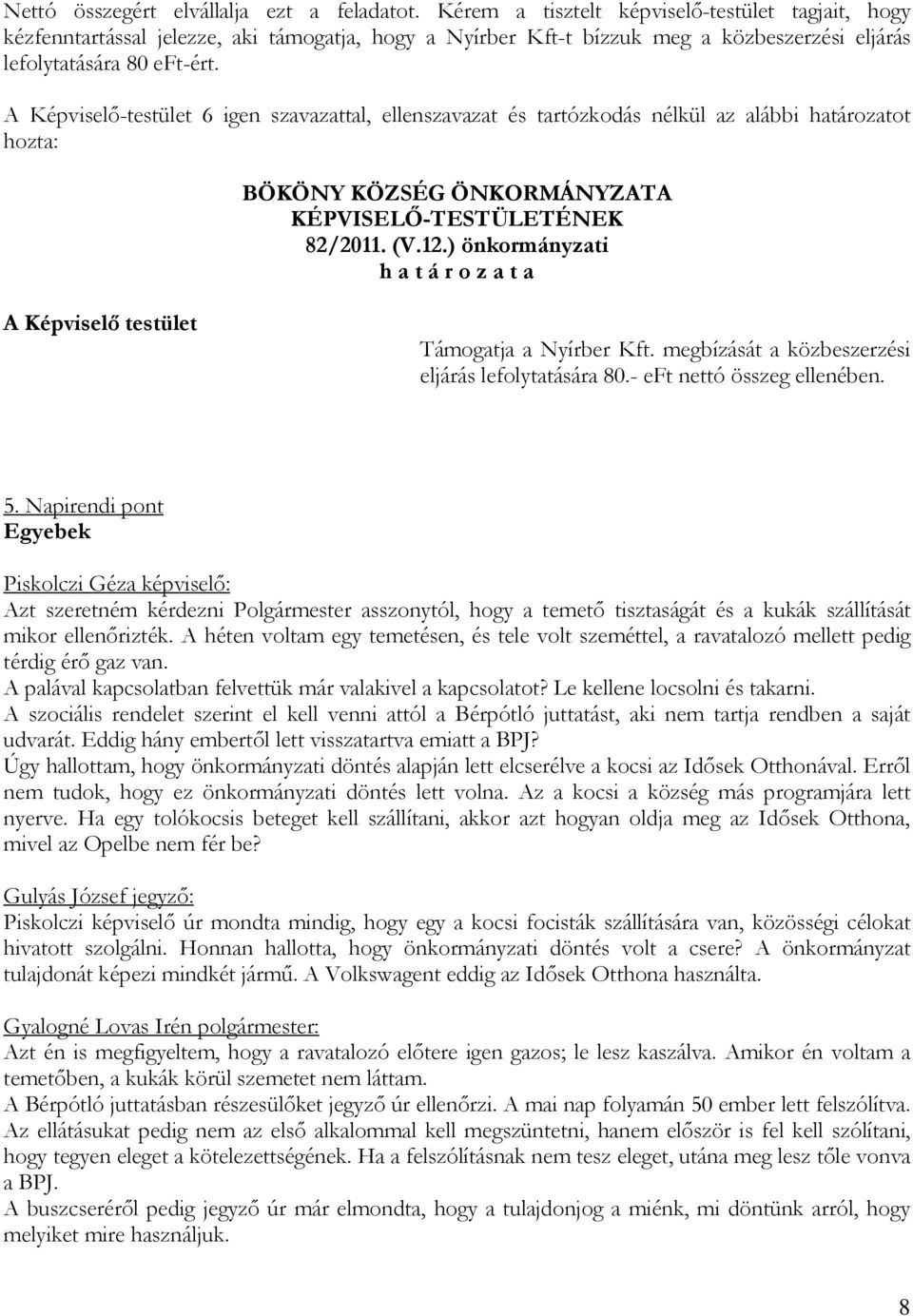 A Képviselő-testület 6 igen szavazattal, ellenszavazat és tartózkodás nélkül az alábbi határozatot hozta: BÖKÖNY KÖZSÉG ÖNKORMÁNYZATA 82/2011. (V.12.