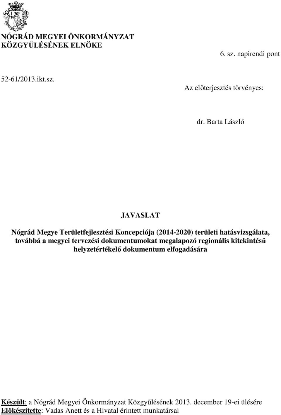 tervezési dokumentumokat megalapozó regionális kitekintésű helyzetértékelő dokumentum elfogadására Készült: a Nógrád