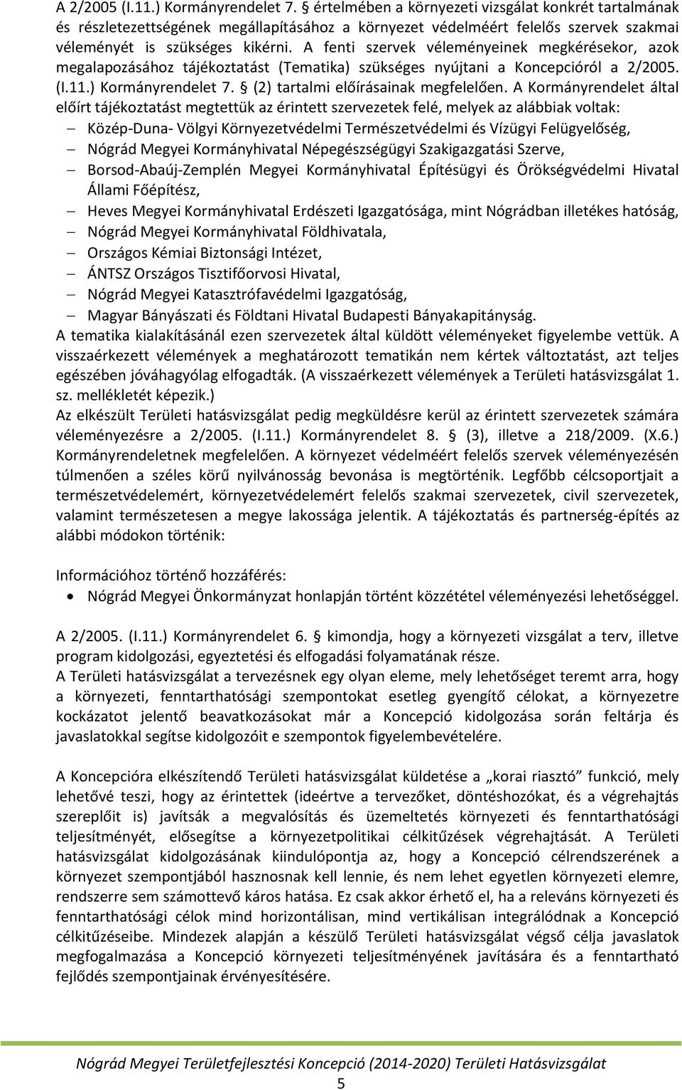 A fenti szervek véleményeinek megkérésekor, azok megalapozásához tájékoztatást (Tematika) szükséges nyújtani a Koncepcióról a 2/2005. (I.11.) Kormányrendelet 7. (2) tartalmi előírásainak megfelelően.