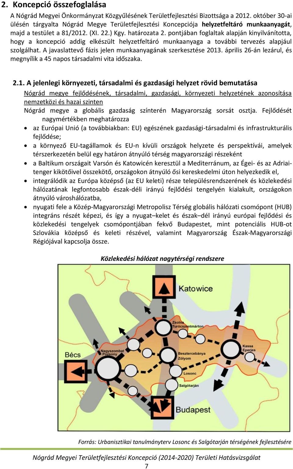 pontjában foglaltak alapján kinyilvánította, hogy a koncepció addig elkészült helyzetfeltáró munkaanyaga a további tervezés alapjául szolgálhat.