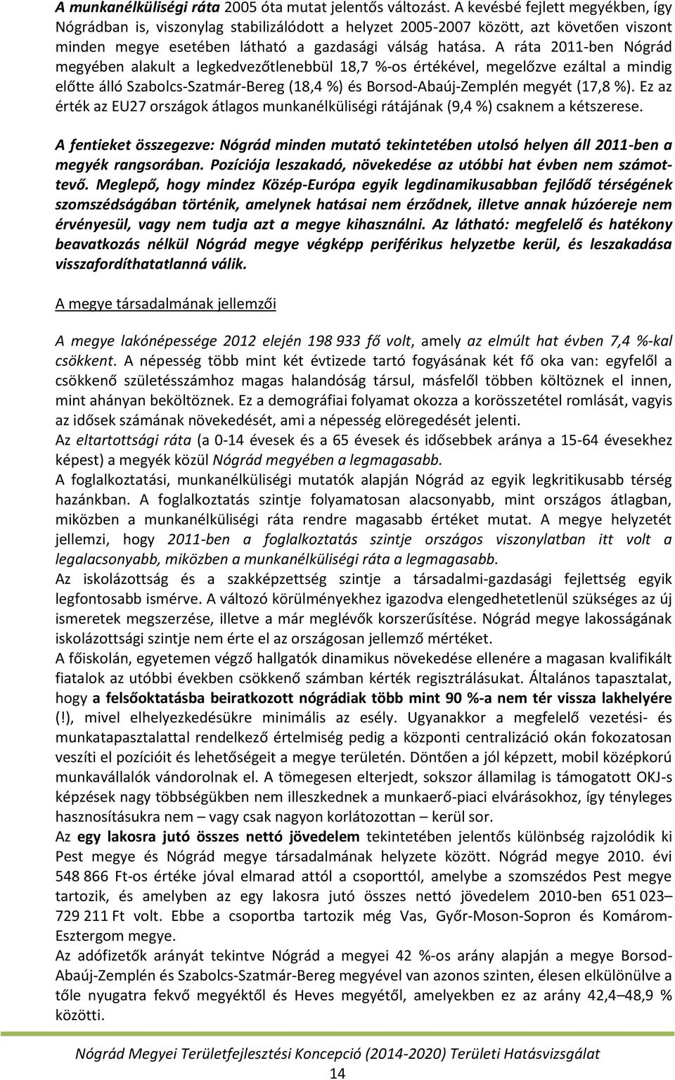 A ráta 2011-ben Nógrád megyében alakult a legkedvezőtlenebbül 18,7 %-os értékével, megelőzve ezáltal a mindig előtte álló Szabolcs-Szatmár-Bereg (18,4 %) és Borsod-Abaúj-Zemplén megyét (17,8 %).