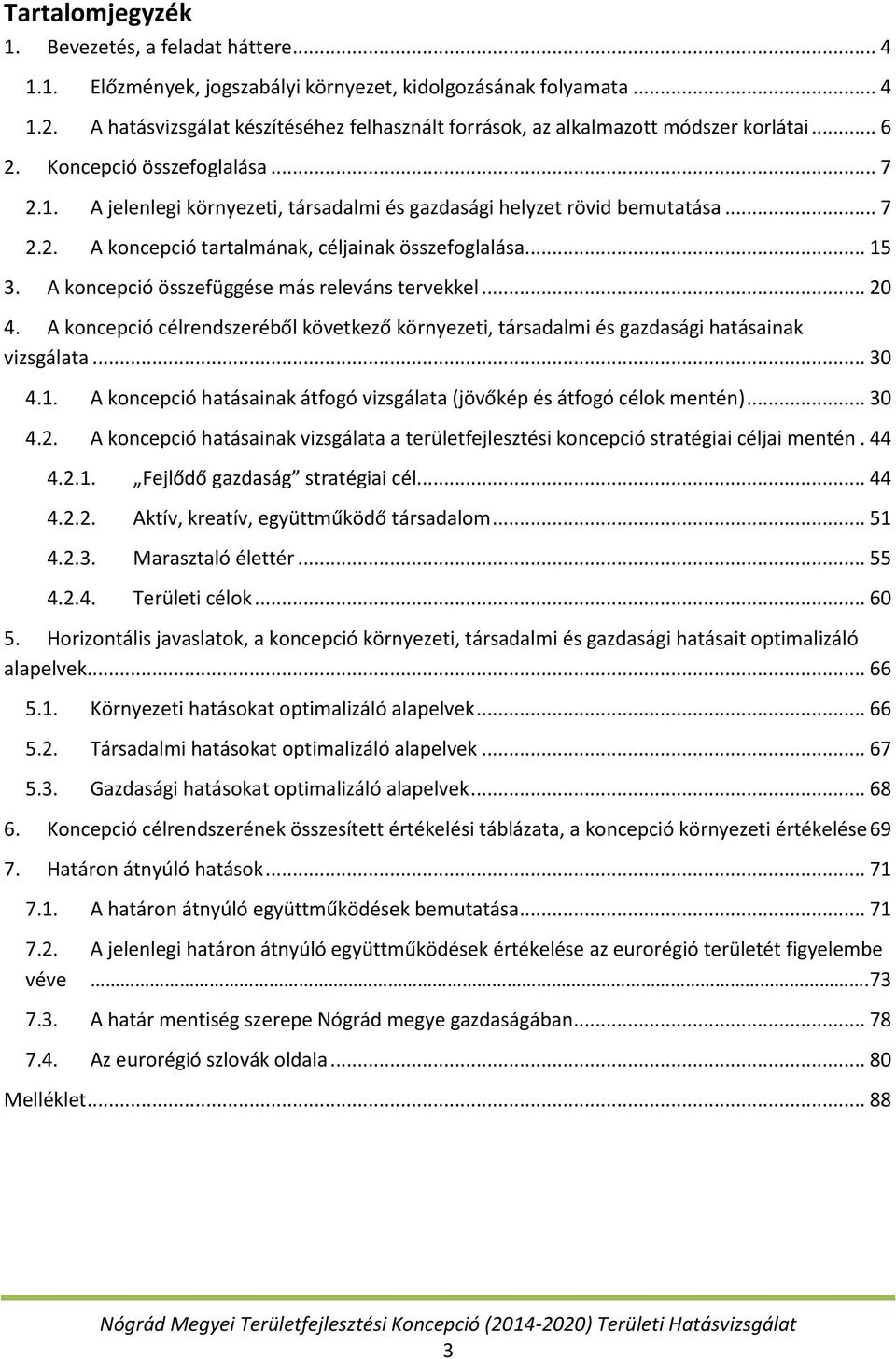 .. 7 2.2. A koncepció tartalmának, céljainak összefoglalása... 15 3. A koncepció összefüggése más releváns tervekkel... 20 4.