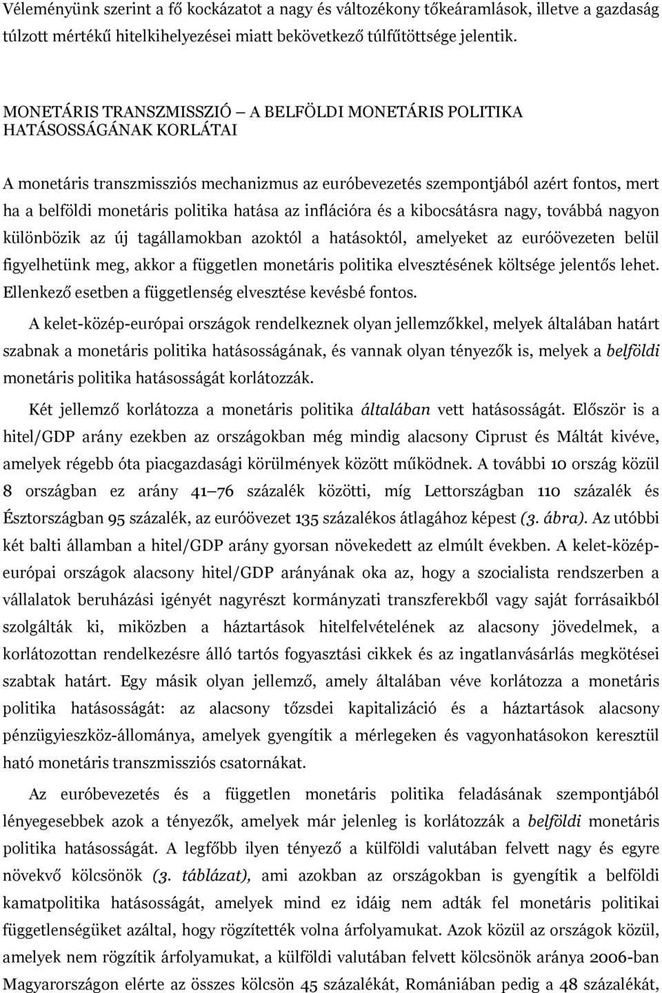 hatása az inflációra és a kibocsátásra nagy, továbbá nagyon különbözik az új tagállamokban azoktól a hatásoktól, amelyeket az euróövezeten belül figyelhetünk meg, akkor a független monetáris politika