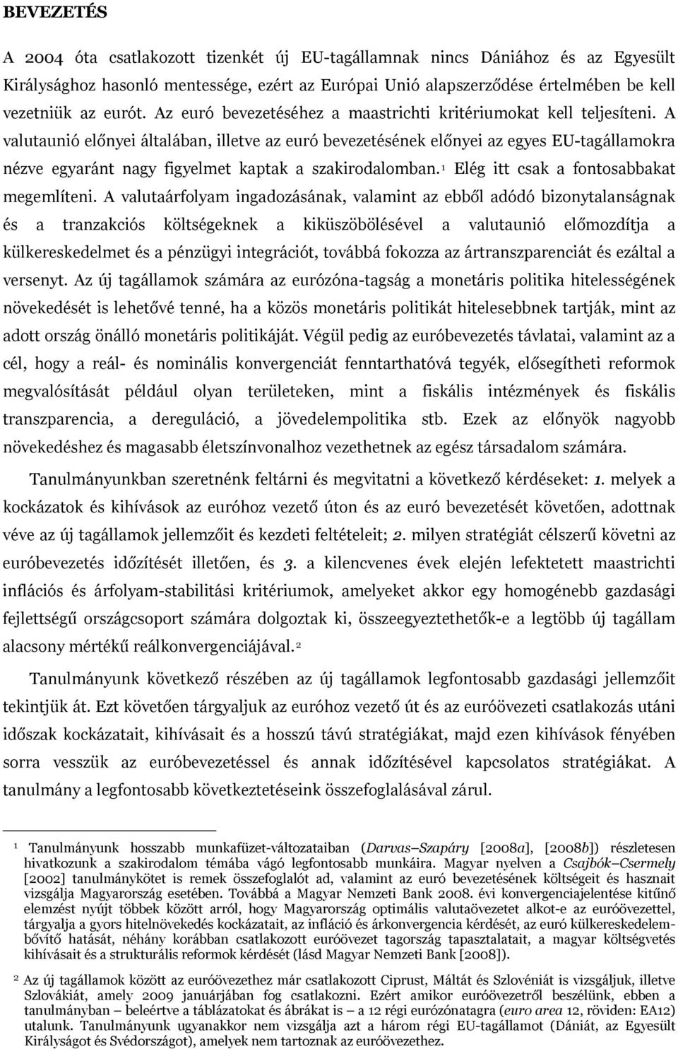 A valutaunió előnyei általában, illetve az euró bevezetésének előnyei az egyes EU-tagállamokra nézve egyaránt nagy figyelmet kaptak a szakirodalomban. 1 Elég itt csak a fontosabbakat megemlíteni.