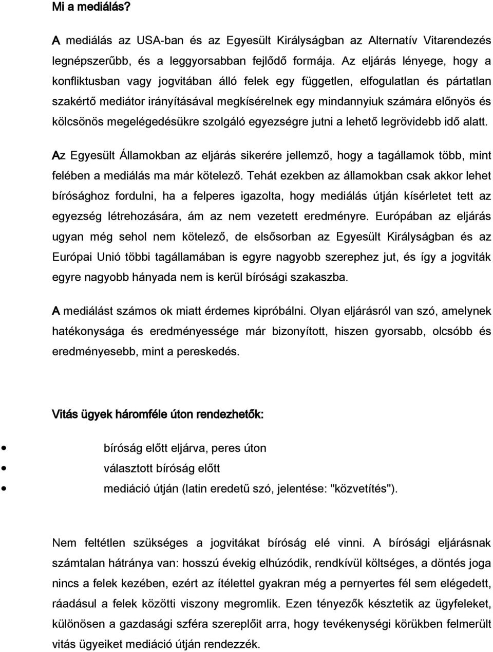 megelégedésükre szolgáló egyezségre jutni a lehető legrövidebb idő alatt. Az Egyesült Államokban az eljárás sikerére jellemző, hogy a tagállamok több, mint felében a mediálás ma már kötelező.