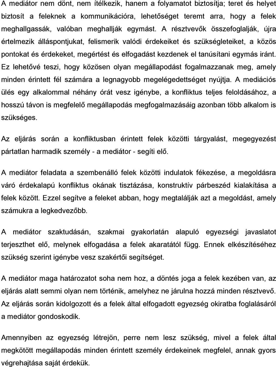 A résztvevők összefoglalják, újra értelmezik álláspontjukat, felismerik valódi érdekeiket és szükségleteiket, a közös pontokat és érdekeket, megértést és elfogadást kezdenek el tanúsítani egymás