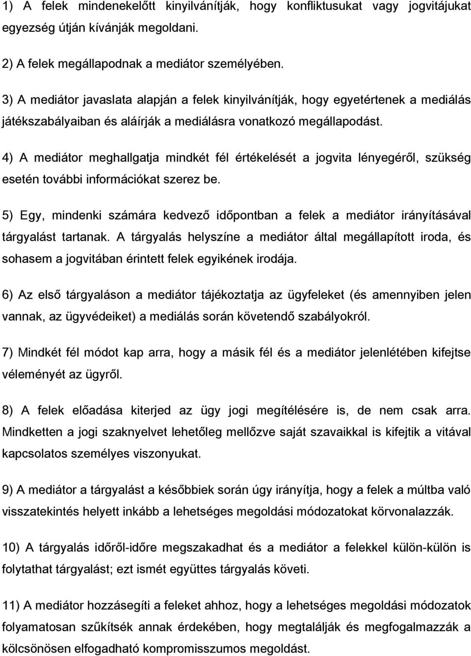 4) A mediátor meghallgatja mindkét fél értékelését a jogvita lényegéről, szükség esetén további információkat szerez be.