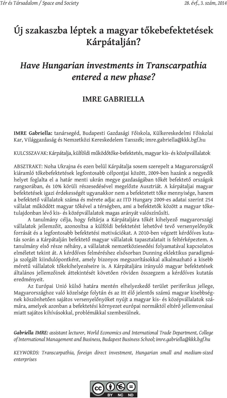 hu KULCSSZAVAK: Kárpátalja, külföldi működőtőke-befektetés, magyar kis- és középvállalatok ABSZTRAKT: Noha Ukrajna és ezen belül Kárpátalja sosem szerepelt a Magyarországról kiáramló tőkebefektetések