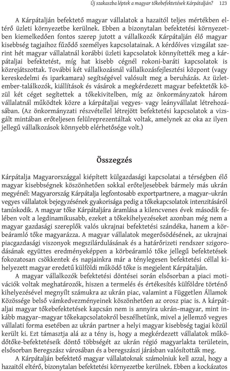 A kérdőíves vizsgálat szerint hét magyar vállalatnál korábbi üzleti kapcsolatok könnyítették meg a kárpátaljai befektetést, míg hat kisebb cégnél rokoni-baráti kapcsolatok is közrejátszottak.