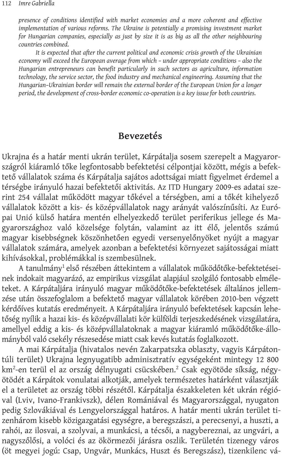 It is expected that after the current political and economic crisis growth of the Ukrainian economy will exceed the European average from which under appropriate conditions also the Hungarian