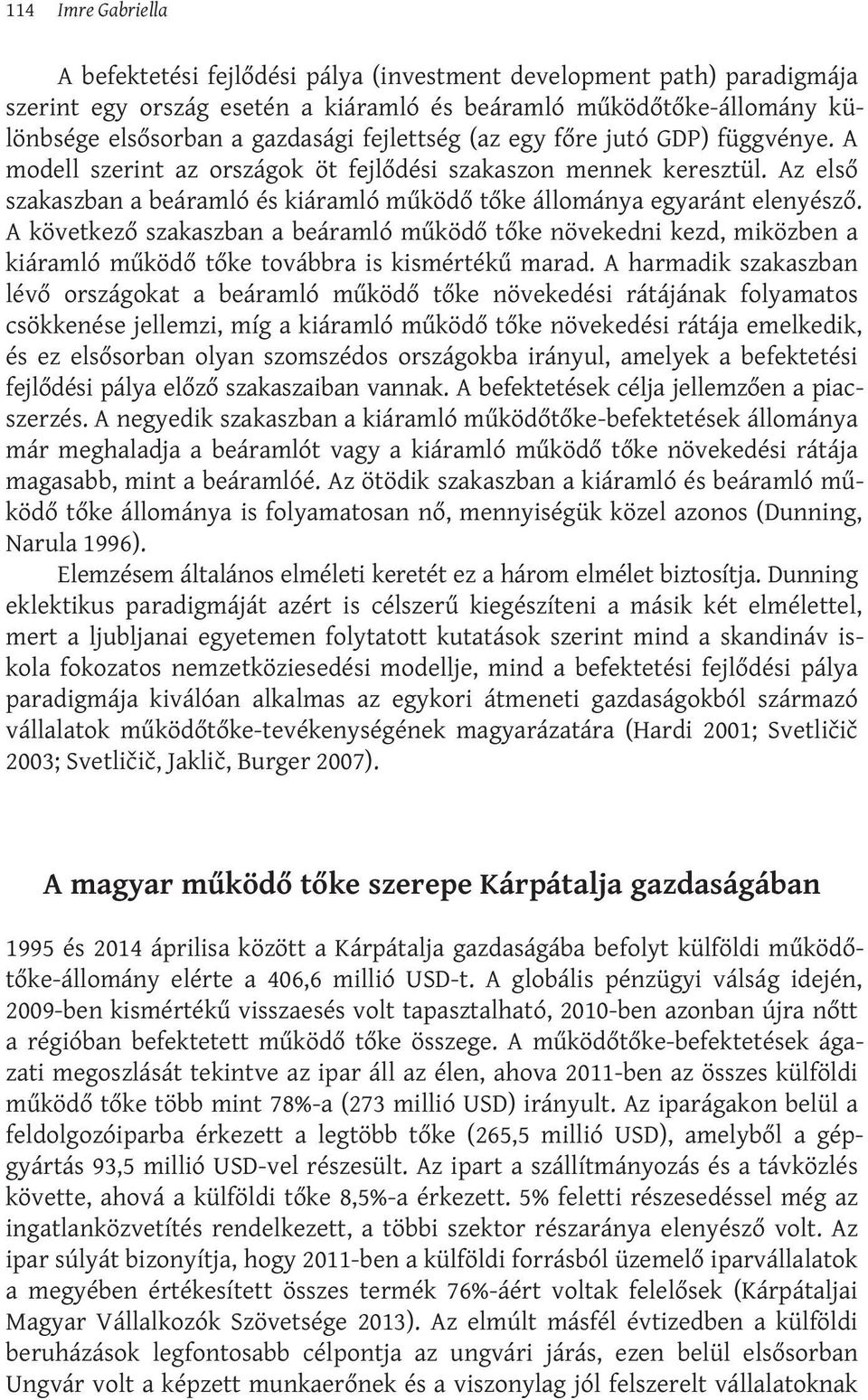 A következő szakaszban a beáramló működő tőke növekedni kezd, miközben a kiáramló működő tőke továbbra is kismértékű marad.