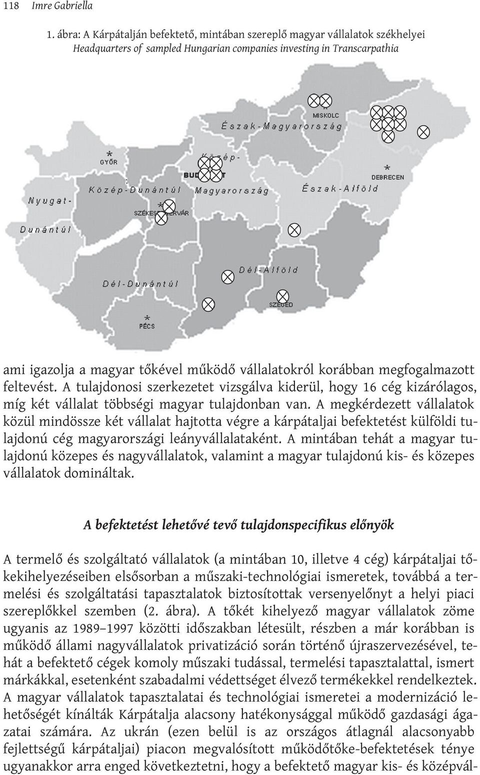 vállalatokról korábban megfogalmazott feltevést. A tulajdonosi szerkezetet vizsgálva kiderül, hogy 16 cég kizárólagos, míg két vállalat többségi magyar tulajdonban van.