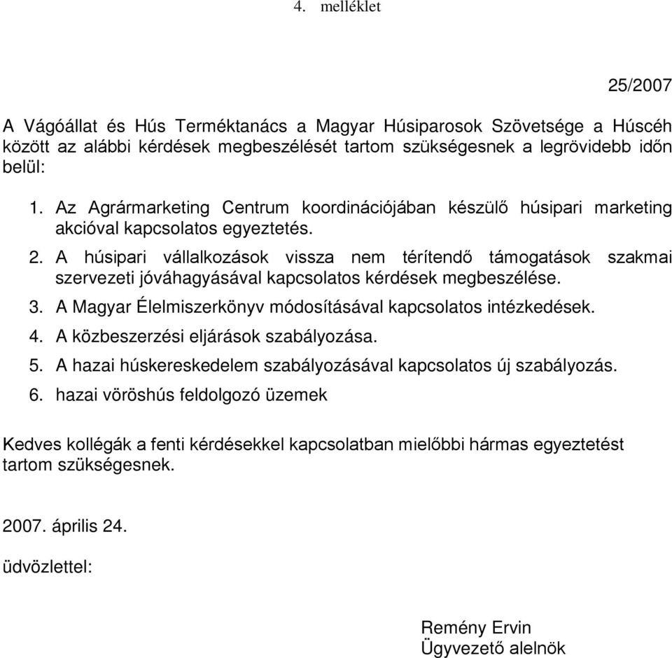 A húsipari vállalkozások vissza nem térítendı támogatások szakmai szervezeti jóváhagyásával kapcsolatos kérdések megbeszélése. 3. A Magyar Élelmiszerkönyv módosításával kapcsolatos intézkedések. 4.