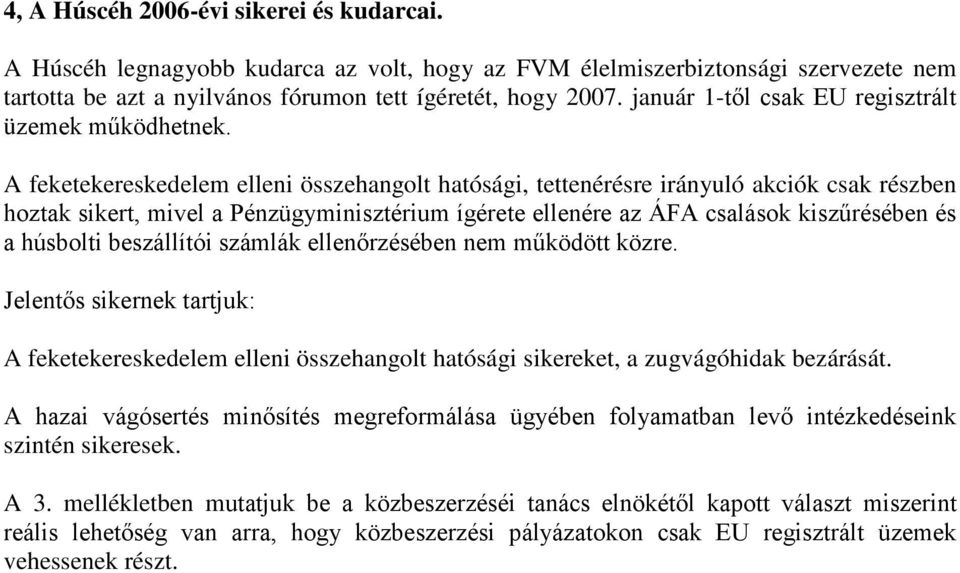 A feketekereskedelem elleni összehangolt hatósági, tettenérésre irányuló akciók csak részben hoztak sikert, mivel a Pénzügyminisztérium ígérete ellenére az ÁFA csalások kiszőrésében és a húsbolti