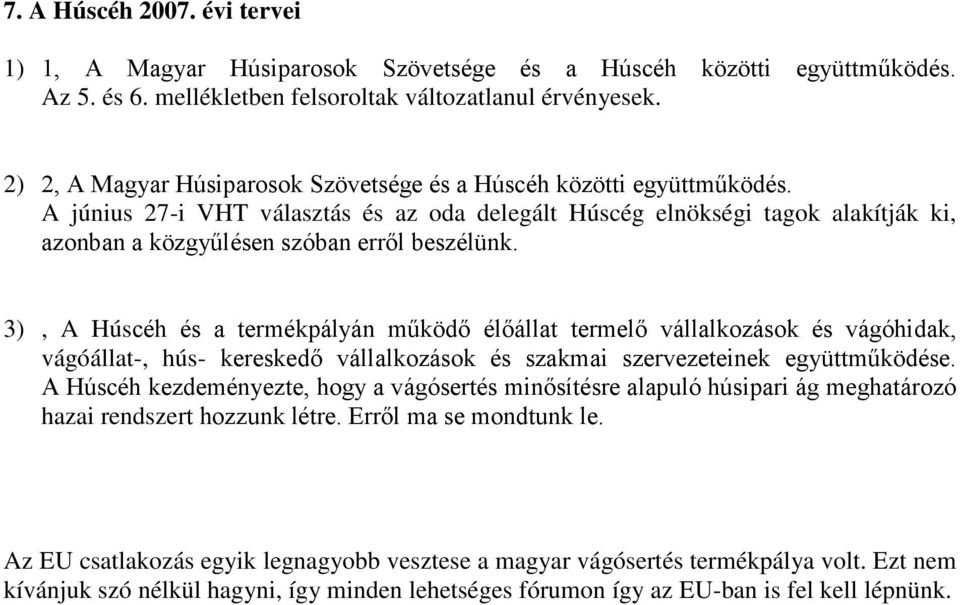 A június 27-i VHT választás és az oda delegált Húscég elnökségi tagok alakítják ki, azonban a közgyőlésen szóban errıl beszélünk.