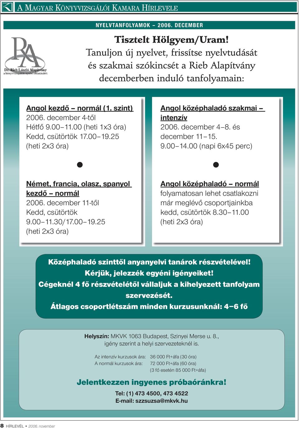 00 (heti 1x3 óra) Kedd, csütörtök 17.00 19.25 (heti 2x3 óra) Német, francia, olasz, spanyol kezdő normál 2006. december 11-től Kedd, csütörtök 9.00 11.30/17.00 19.25 (heti 2x3 óra) Angol középhaladó szakmai intenzív 2006.