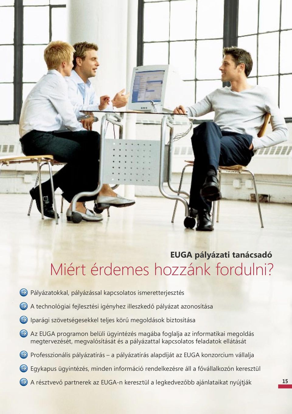 körű megoldások biztosítása Az EUGA programon belüli ügyintézés magába foglalja az informatikai megoldás megtervezését, megvalósítását és a pályázattal