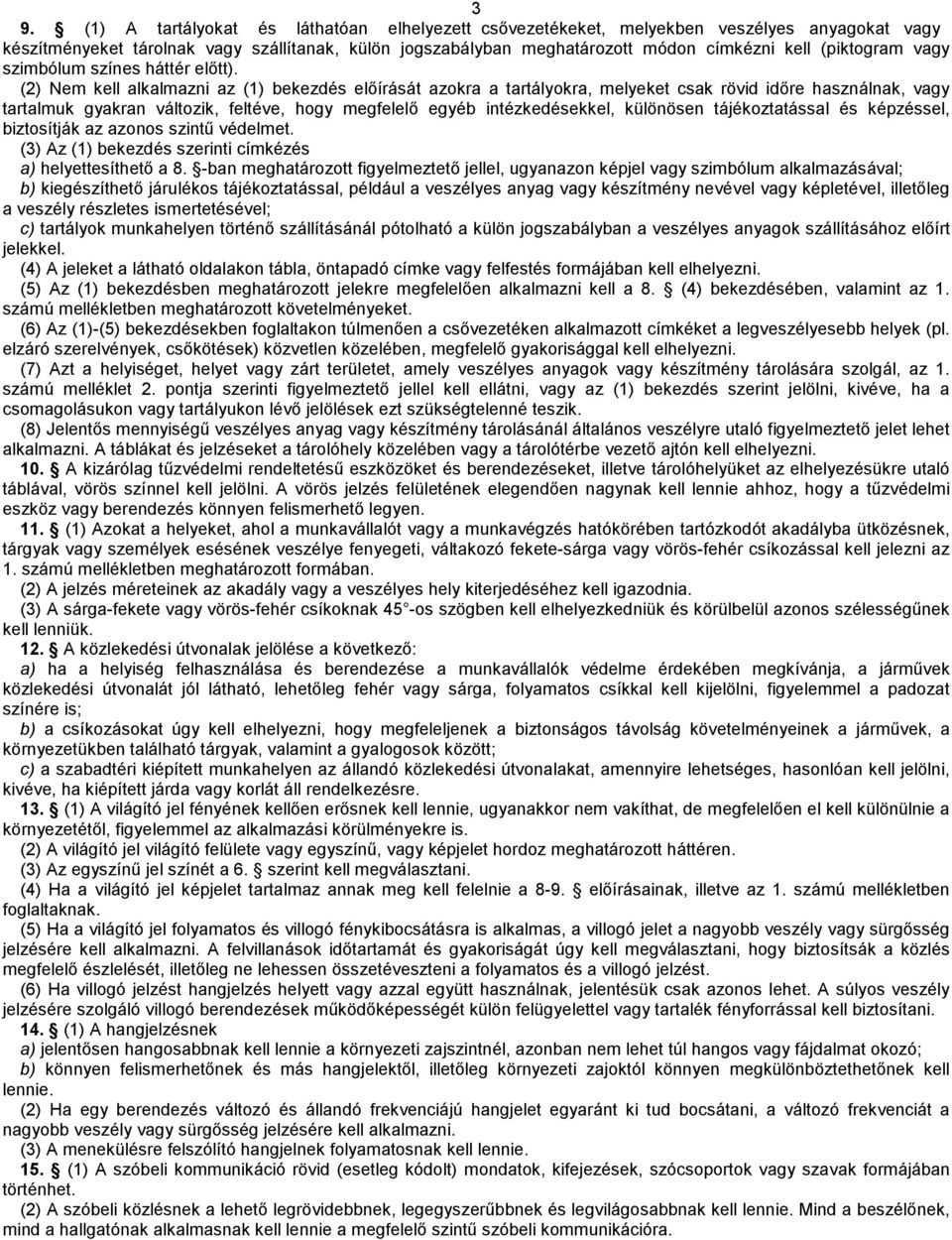 (2) Nem kel alkalmazni az (1) bekezdés előírását azokra a tartályokra, melyeket csak rövid időre használnak, vagy tartalmuk gyakran változik, feltéve, hogy megfelelő egyéb intézkedésekkel, különösen