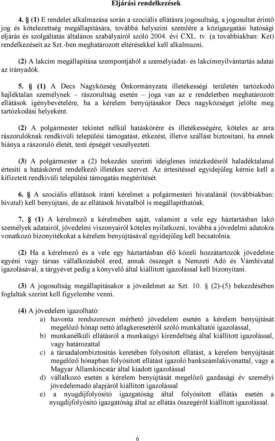szolgáltatás általános szabályairól szóló 2004. évi CXL. tv. (a továbbiakban: Ket) rendelkezéseit az Szt.-ben meghatározott eltérésekkel kell alkalmazni.