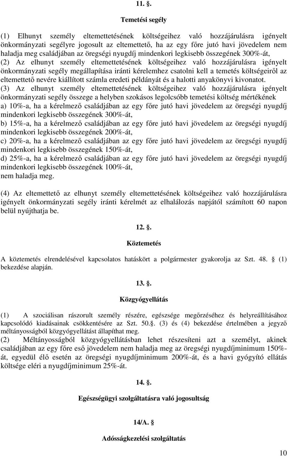 kérelemhez csatolni kell a temetés költségeiről az eltemettető nevére kiállított számla eredeti példányát és a halotti anyakönyvi kivonatot.