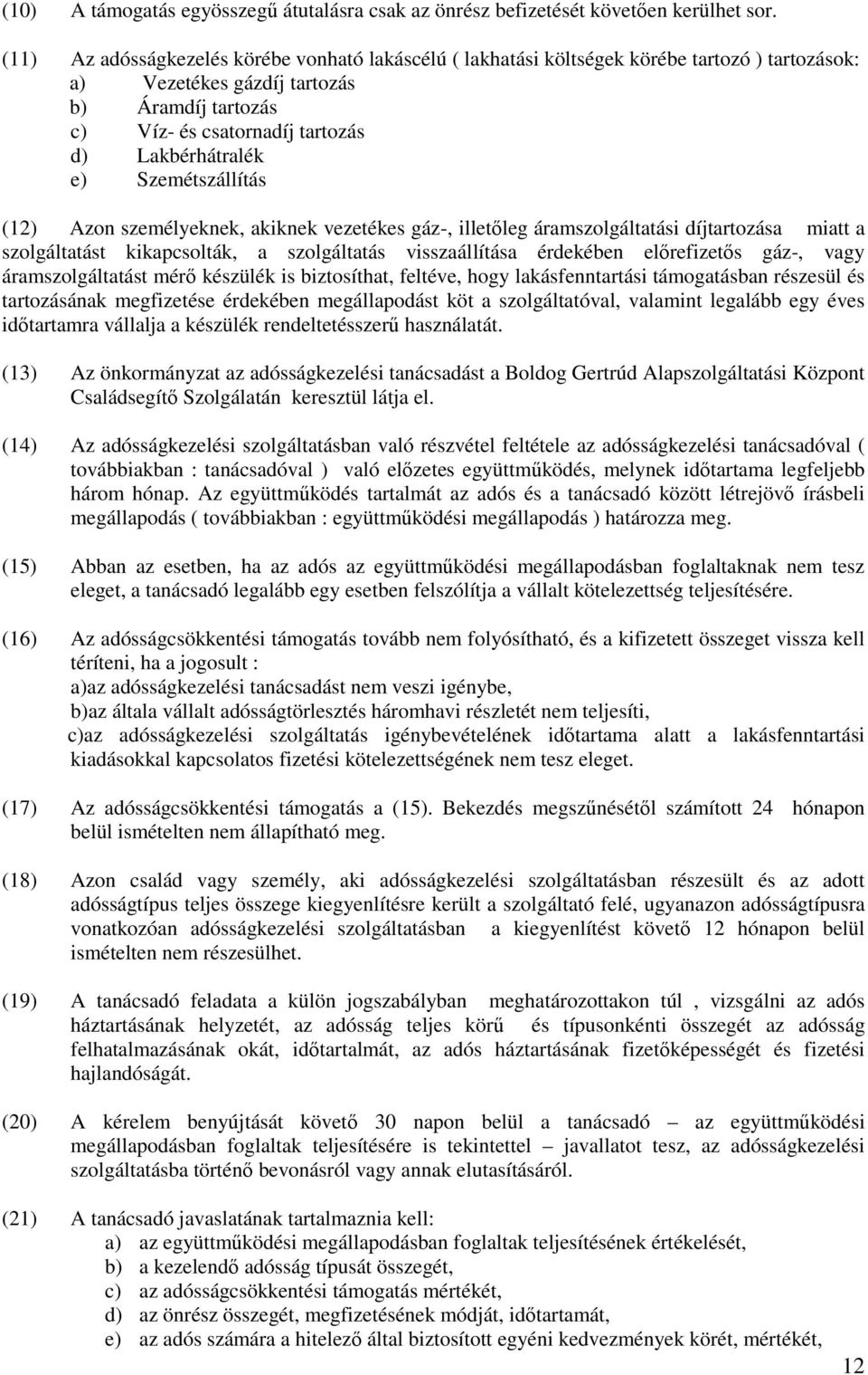 e) Szemétszállítás (12) Azon személyeknek, akiknek vezetékes gáz-, illetőleg áramszolgáltatási díjtartozása miatt a szolgáltatást kikapcsolták, a szolgáltatás visszaállítása érdekében előrefizetős