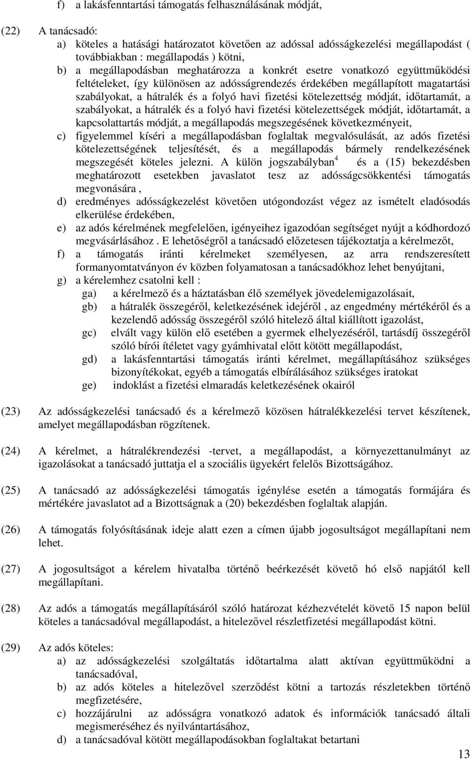 fizetési kötelezettség módját, időtartamát, a szabályokat, a hátralék és a folyó havi fizetési kötelezettségek módját, időtartamát, a kapcsolattartás módját, a megállapodás megszegésének