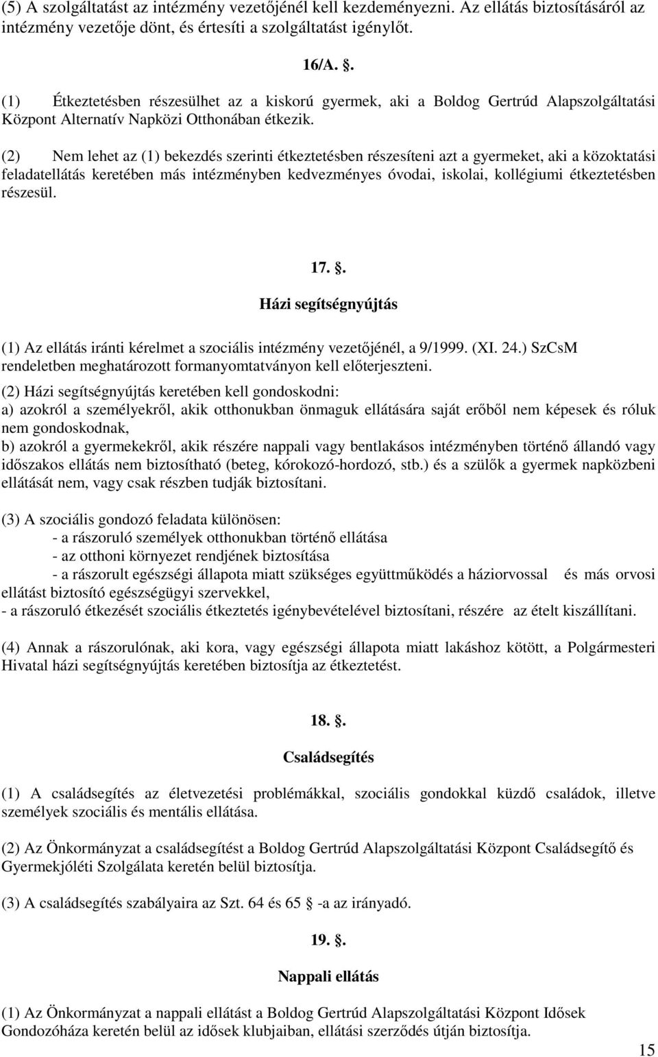 (2) Nem lehet az (1) bekezdés szerinti étkeztetésben részesíteni azt a gyermeket, aki a közoktatási feladatellátás keretében más intézményben kedvezményes óvodai, iskolai, kollégiumi étkeztetésben