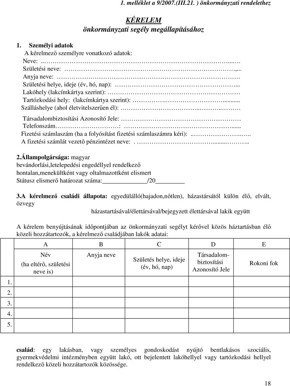 ... Társadalombiztosítási Azonosító Jele: Telefonszám :... Fizetési számlaszám (ha a folyósítást fizetési számlaszámra kéri):...... A fizetési számlát vezető pénzintézet neve:...... 2.