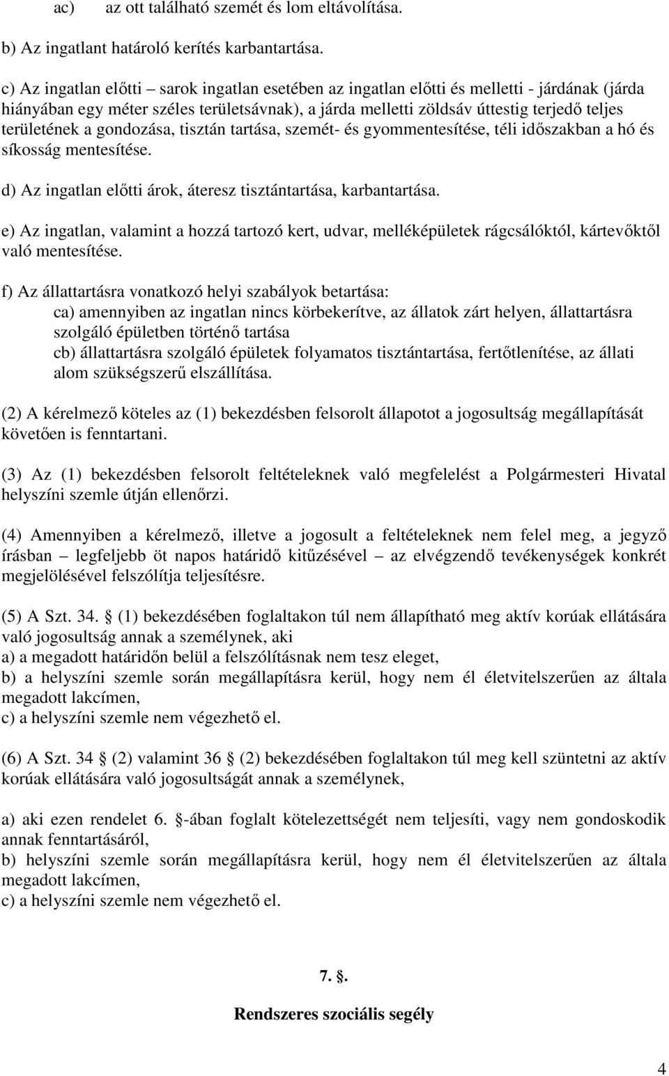 a gondozása, tisztán tartása, szemét- és gyommentesítése, téli időszakban a hó és síkosság mentesítése. d) Az ingatlan előtti árok, áteresz tisztántartása, karbantartása.