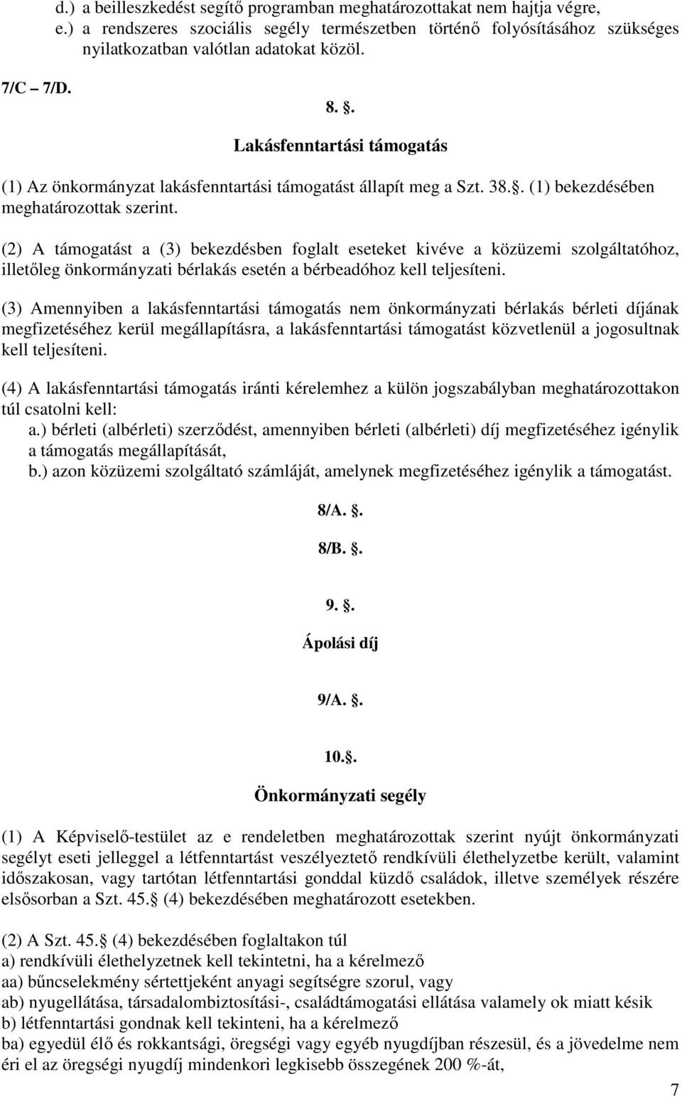 (2) A támogatást a (3) bekezdésben foglalt eseteket kivéve a közüzemi szolgáltatóhoz, illetőleg önkormányzati bérlakás esetén a bérbeadóhoz kell teljesíteni.