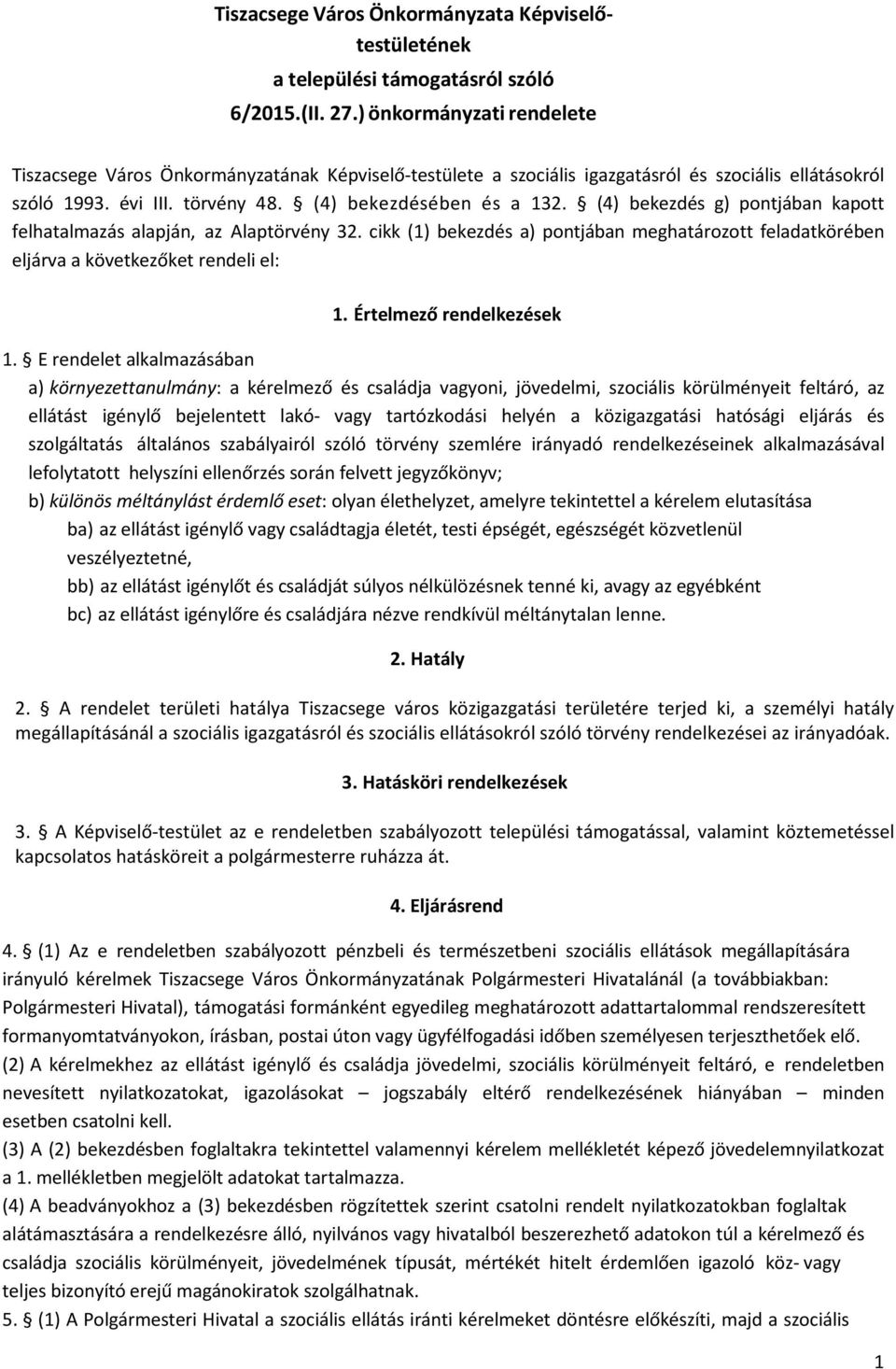 (4) bekezdés g) pontjában kapott felhatalmazás alapján, az Alaptörvény 32. cikk (1) bekezdés a) pontjában meghatározott feladatkörében eljárva a következőket rendeli el: 1. Értelmező rendelkezések 1.