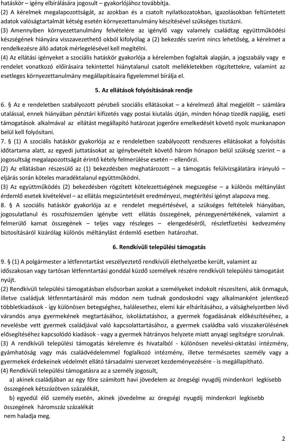 (3) Amennyiben környezettanulmány felvételére az igénylő vagy valamely családtag együttműködési készségének hiányára visszavezethető okból kifolyólag a (2) bekezdés szerint nincs lehetőség, a