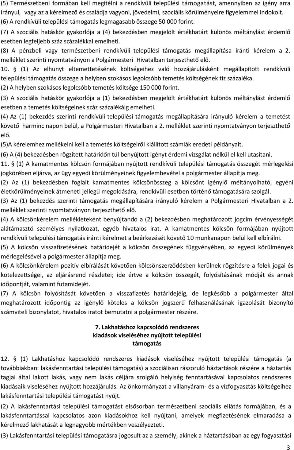 (7) A szociális hatáskör gyakorlója a (4) bekezdésben megjelölt értékhatárt különös méltánylást érdemlő esetben legfeljebb száz százalékkal emelheti.