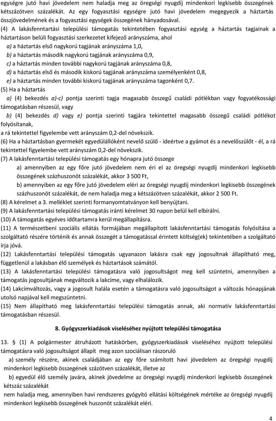 (4) A lakásfenntartási települési támogatás tekintetében fogyasztási egység a háztartás tagjainak a háztartáson belüli fogyasztási szerkezetet kifejező arányszáma, ahol a) a háztartás első nagykorú