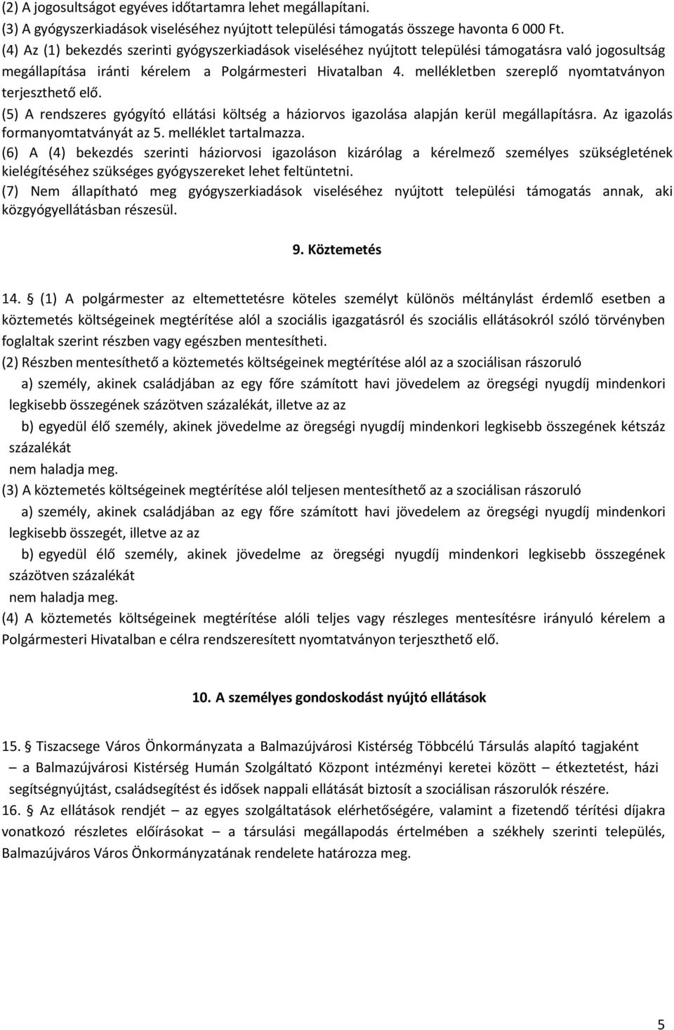 mellékletben szereplő nyomtatványon terjeszthető elő. (5) A rendszeres gyógyító ellátási költség a háziorvos igazolása alapján kerül megállapításra. Az igazolás formanyomtatványát az 5.