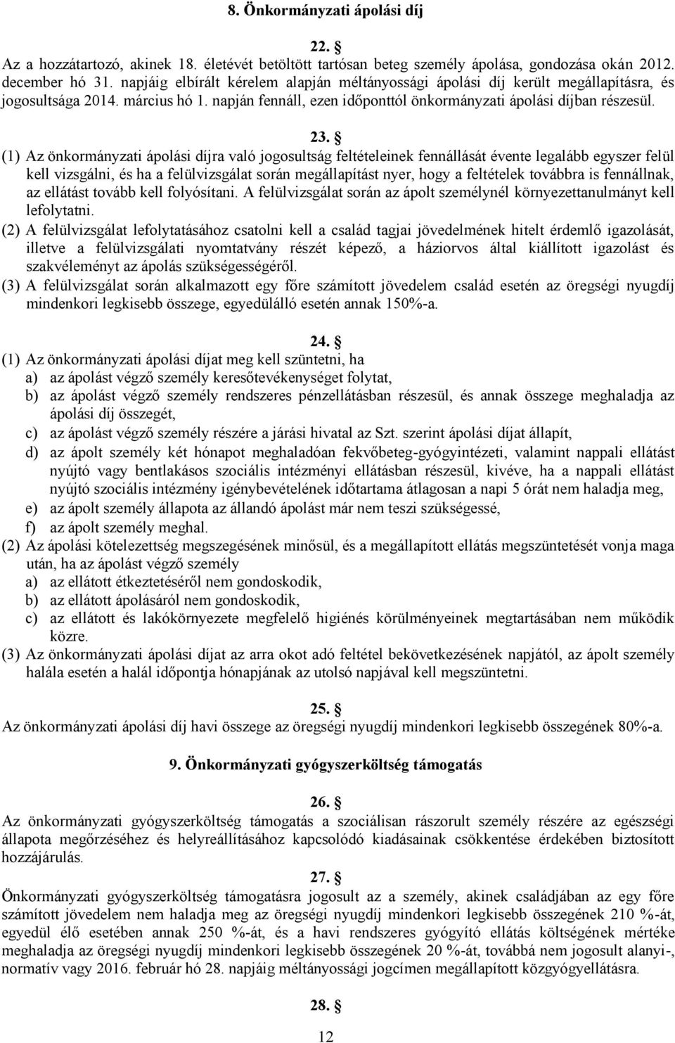 (1) Az önkormányzati ápolási díjra való jogosultság feltételeinek fennállását évente legalább egyszer felül kell vizsgálni, és ha a felülvizsgálat során megállapítást nyer, hogy a feltételek továbbra