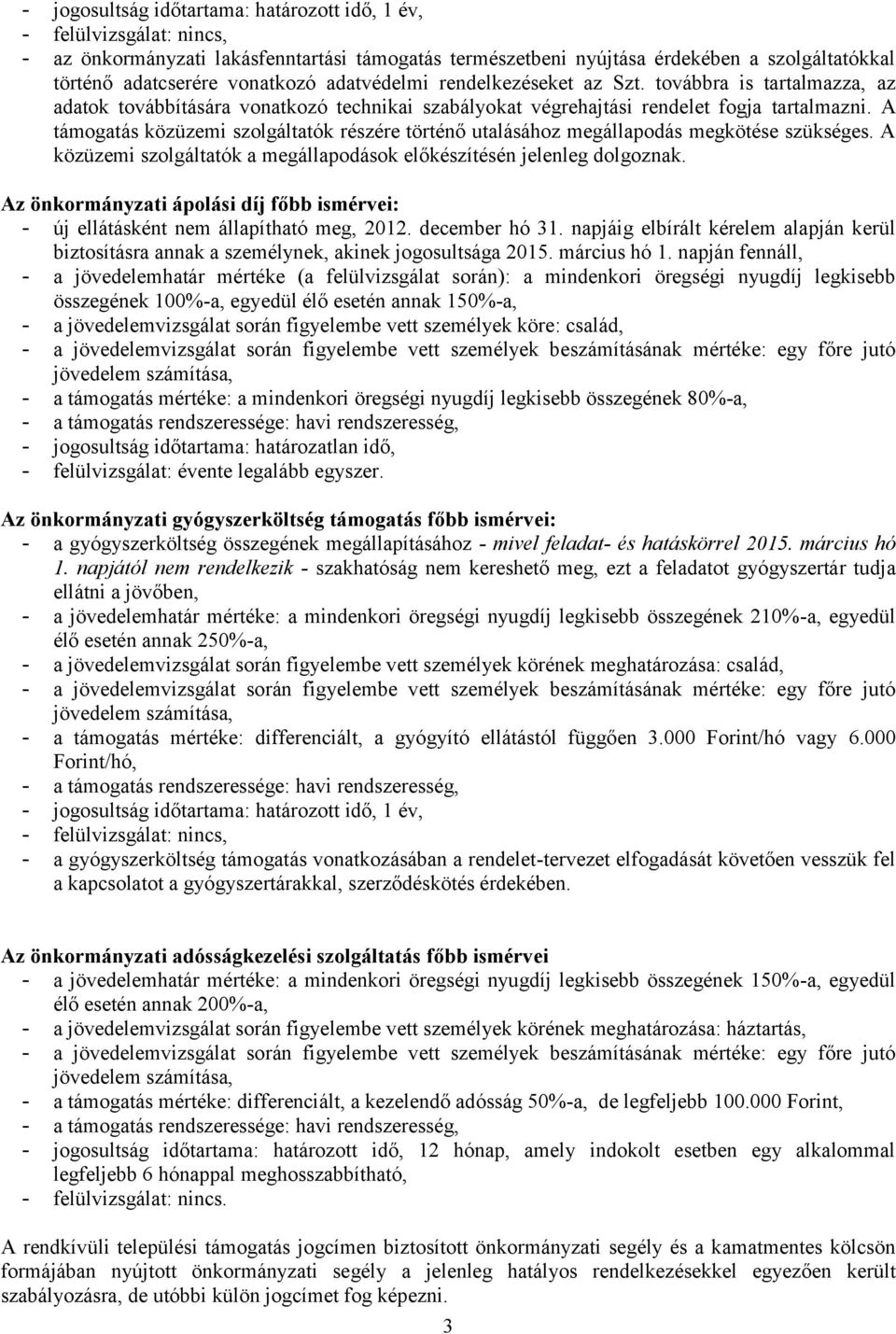 A támogatás közüzemi szolgáltatók részére történő utalásához megállapodás megkötése szükséges. A közüzemi szolgáltatók a megállapodások előkészítésén jelenleg dolgoznak.