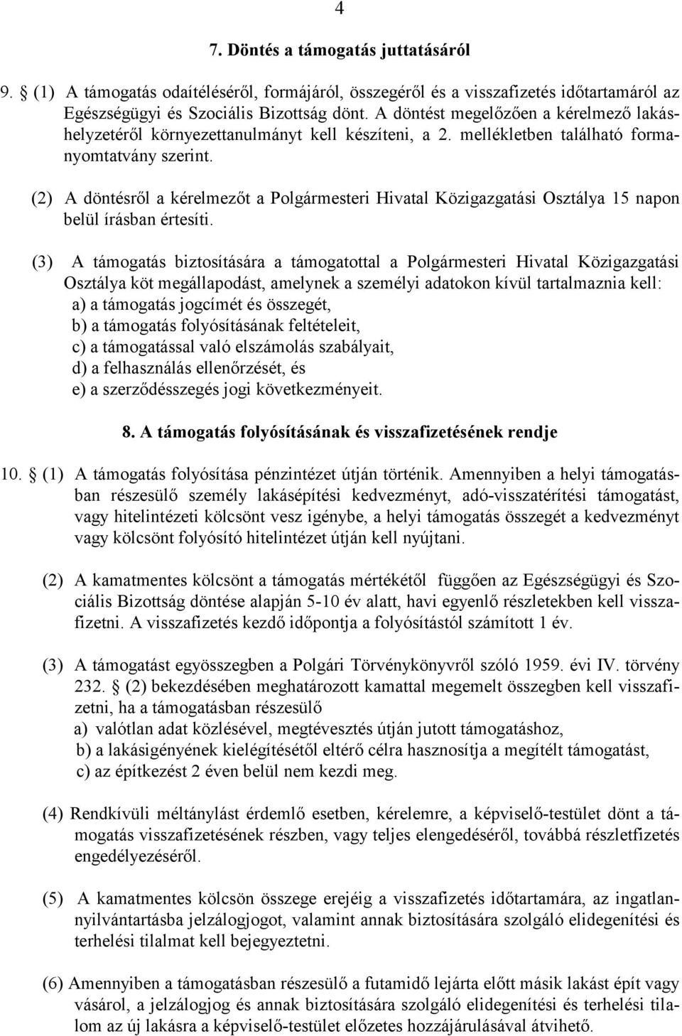 (2) A döntésről a kérelmezőt a Polgármesteri Hivatal Közigazgatási Osztálya 15 napon belül írásban értesíti.